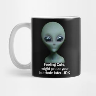 Feeling Cute, might probe your butthole...IDK Mug